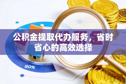 造桥公积金提取代办服务，省时省心的高效选择