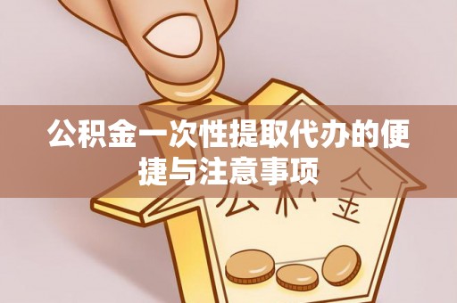 造桥公积金一次性提取代办的便捷与注意事项