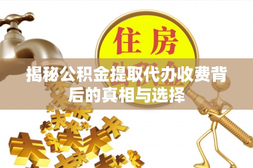 造桥揭秘公积金提取代办收费背后的真相与选择