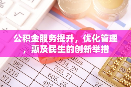 造桥公积金服务提升，优化管理，惠及民生的创新举措
