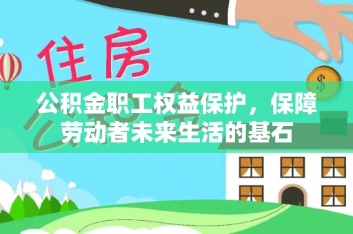 造桥公积金职工权益保护，保障劳动者未来生活的基石