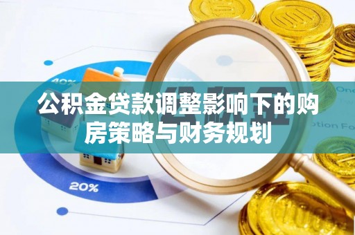 造桥公积金贷款调整影响下的购房策略与财务规划
