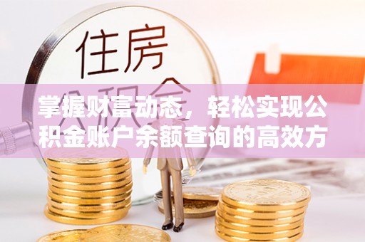 造桥掌握财富动态，轻松实现公积金账户余额查询的高效方法