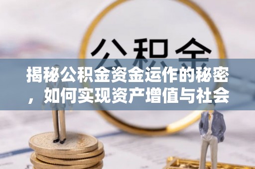 造桥揭秘公积金资金运作的秘密，如何实现资产增值与社会福利双赢？