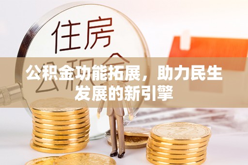 造桥公积金功能拓展，助力民生发展的新引擎