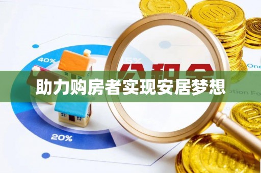 造桥助力购房者实现安居梦想