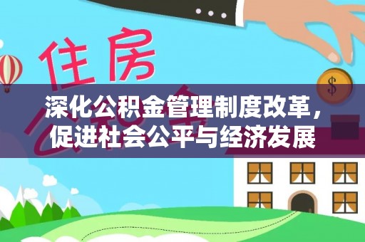 造桥深化公积金管理制度改革，促进社会公平与经济发展