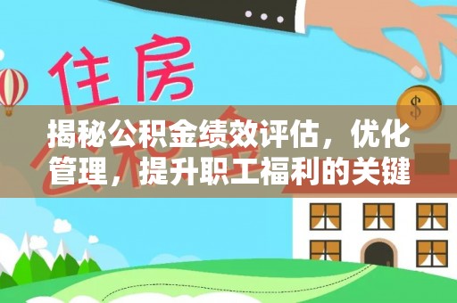 造桥揭秘公积金绩效评估，优化管理，提升职工福利的关键一步