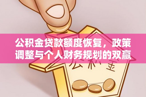 造桥公积金贷款额度恢复，政策调整与个人财务规划的双赢之道