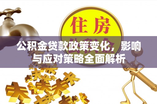造桥公积金贷款政策变化，影响与应对策略全面解析