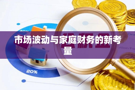 造桥市场波动与家庭财务的新考量