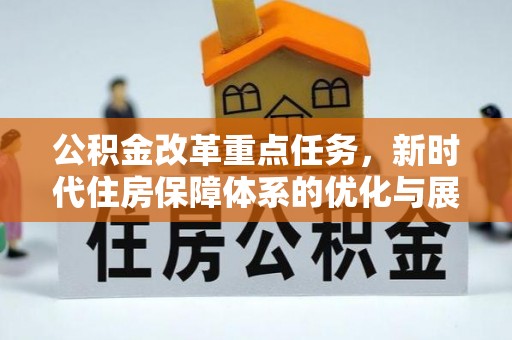 造桥公积金改革重点任务，新时代住房保障体系的优化与展望