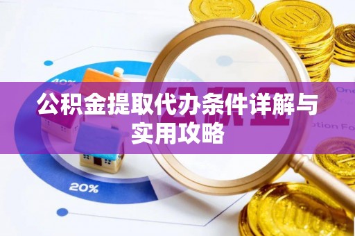 造桥公积金提取代办条件详解与实用攻略